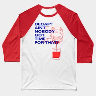 Decaf? Ain't Nobody Got Time for That! Baseball T-Shirt